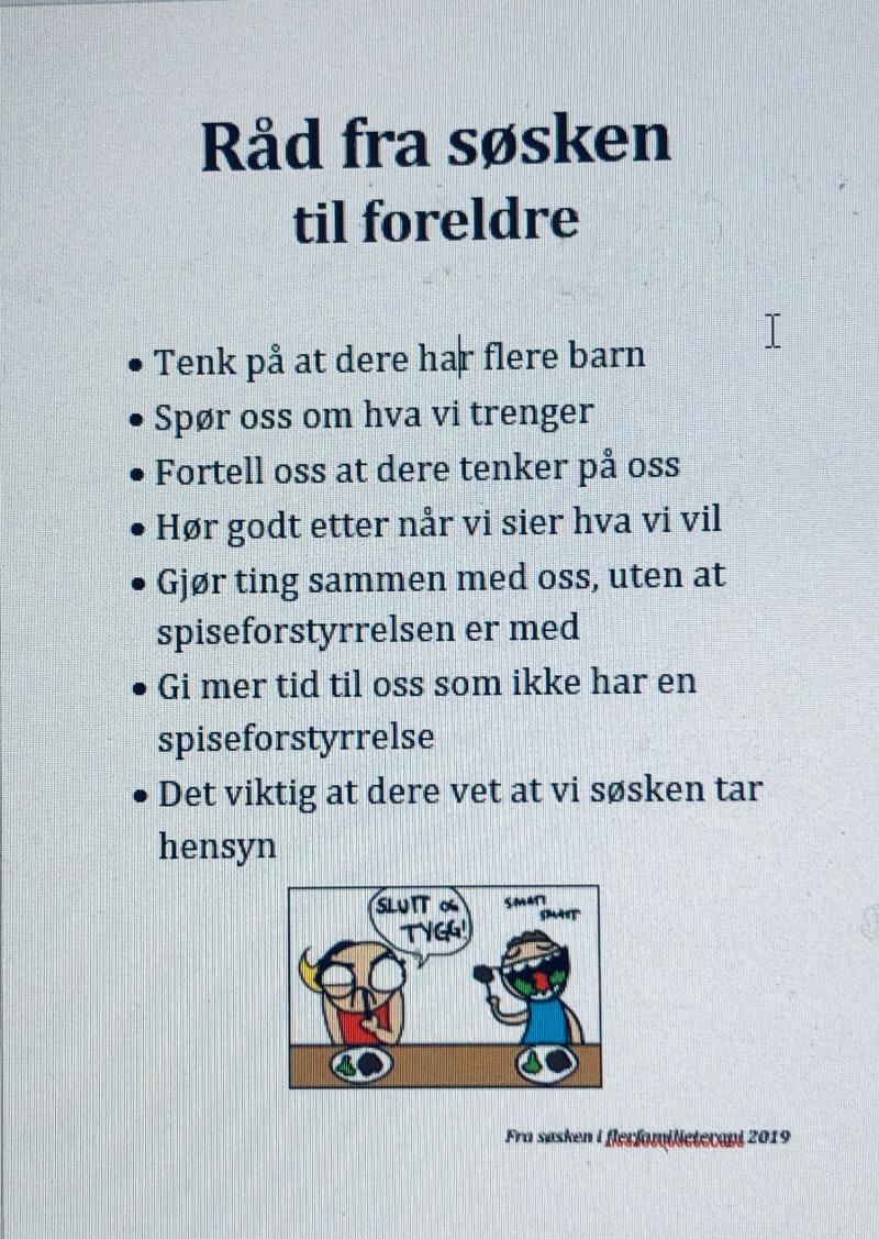 Foto: Fotografi av råd laget av søsken til foreldre: tenk på at dere har flere barn, spør oss om hva vi trenger, fortell oss at dere tenker på oss, hør godt etter når vi sier hva vi vil, gjør ting sammen med oss uten at spiseforstyrrelsen er med, gi mer tid til oss som ikke har en spiseforstyrrelse, det er viktig at dere vet at vi søsken tar hensyn
